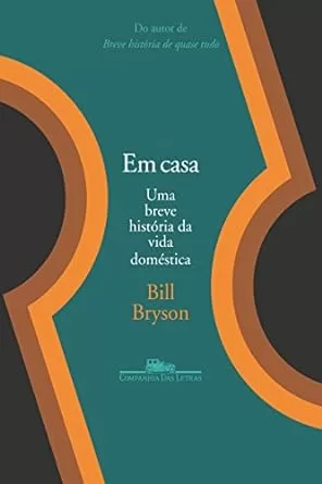 5 - Em Casa - Uma Breve História da Vida Doméstica - Bill Bryson