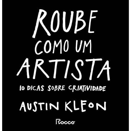 6 - Roube como um artista: 10 dicas sobre criatividade - Austin Kleon